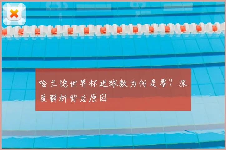 哈兰德世界杯进球数为何是零？深度解析背后原因