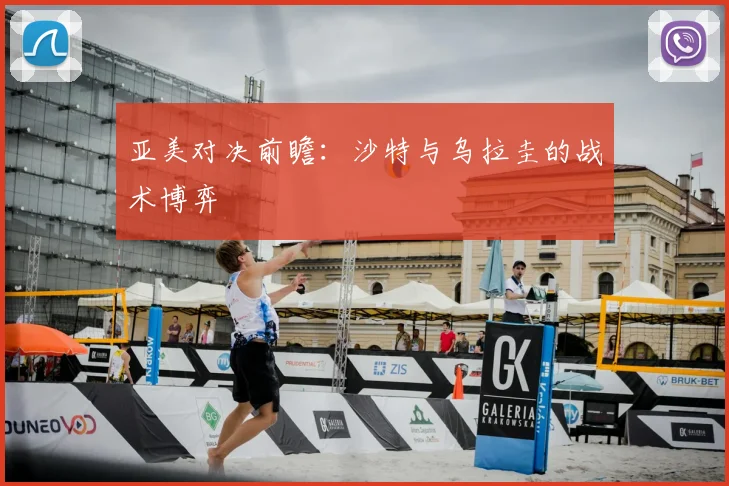 亚美对决前瞻:沙特与乌拉圭的战术博弈