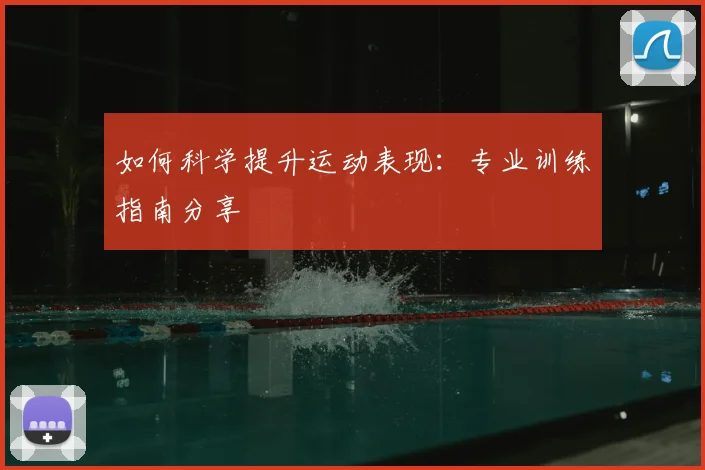 如何科学提升运动表现：专业训练指南分享